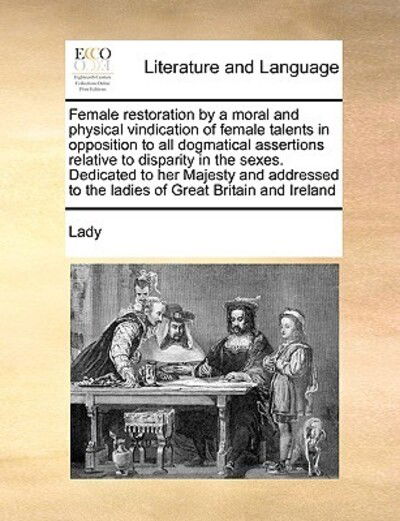 Cover for Lady · Female Restoration by a Moral and Physical Vindication of Female Talents in Opposition to All Dogmatical Assertions Relative to Disparity in the Sexes (Paperback Book) (2010)