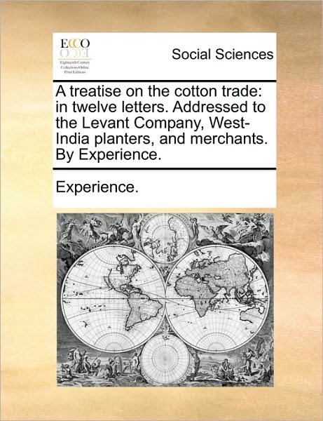 A Treatise on the Cotton Trade: in Twelve Letters. Addressed to the Levant Company, West-india Planters, and Merchants. by Experience. - Experience - Böcker - Gale Ecco, Print Editions - 9781171482819 - 18 augusti 2010