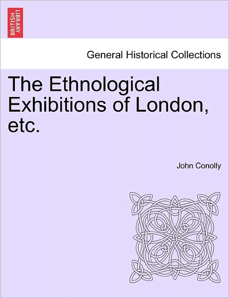 Cover for John Conolly · The Ethnological Exhibitions of London, Etc. (Paperback Bog) (2011)