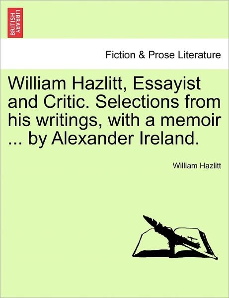 Cover for William Hazlitt · William Hazlitt, Essayist and Critic. Selections from His Writings, with a Memoir ... by Alexander Ireland. (Taschenbuch) (2011)