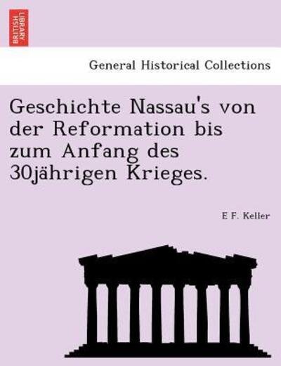 Cover for E F Keller · Geschichte Nassau's Von Der Reformation Bis Zum Anfang Des 30ja Hrigen Krieges. (Pocketbok) (2011)