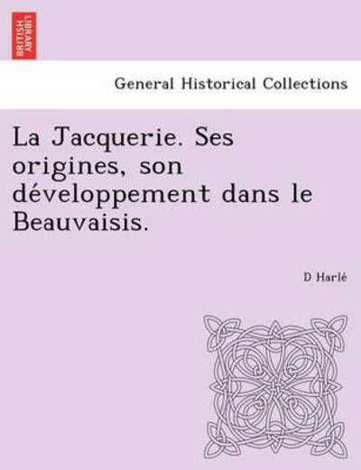 Cover for D Harle · La Jacquerie. Ses Origines, Son De Veloppement Dans Le Beauvaisis. (Pocketbok) (2012)