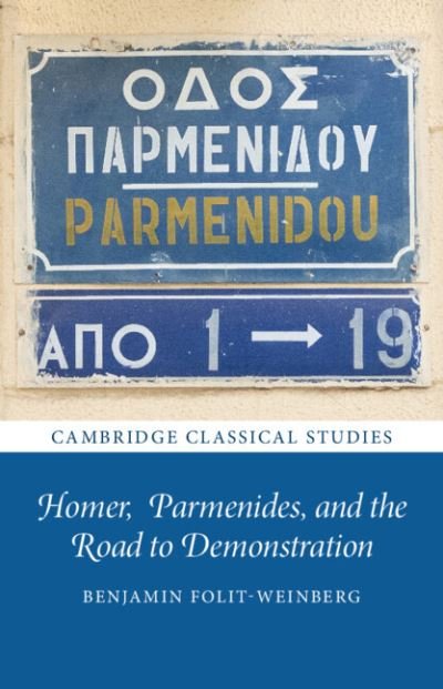 Cover for Folit-Weinberg, Benjamin (University of Bristol) · Homer, Parmenides, and the Road to Demonstration - Cambridge Classical Studies (Hardcover Book) [New edition] (2022)