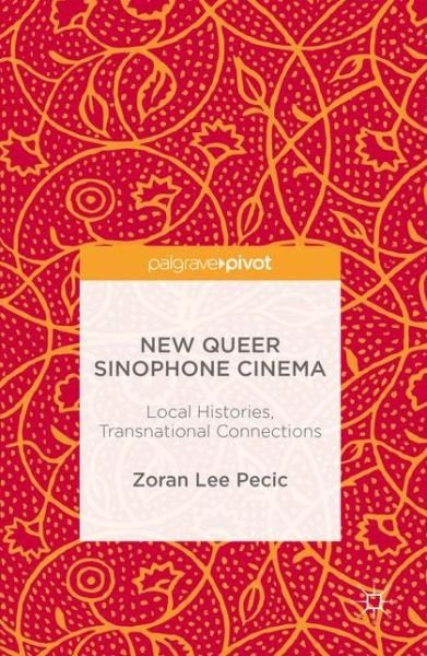 Cover for Zoran Lee Pecic · New Queer Sinophone Cinema: Local Histories, Transnational Connections (Inbunden Bok) [1st ed. 2016 edition] (2016)