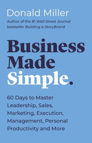 Cover for Donald Miller · Business Made Simple: 60 Days to Master Leadership, Sales, Marketing, Execution, Management, Personal Productivity and More - Made Simple Series (Paperback Book) (2021)
