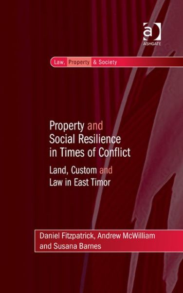 Cover for Daniel Fitzpatrick · Property and Social Resilience in Times of Conflict: Land, Custom and Law in East Timor - Law, Property and Society (Hardcover Book) [New edition] (2013)