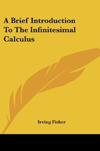 A Brief Introduction to the Infinitesimal Calculus - Irving Fisher - Books - Kessinger Publishing, LLC - 9781430453819 - January 17, 2007