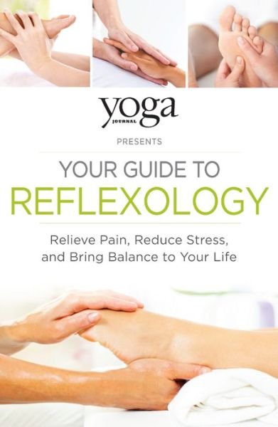 Cover for Yoga Journal · Yoga Journal Presents Your Guide to Reflexology: Relieve Pain, Reduce Stress, and Bring Balance to Your Life (Paperback Book) (2016)