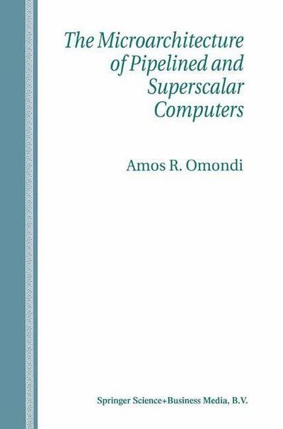 Cover for Omondi, Amos R. (Flinders University) · The Microarchitecture of Pipelined and Superscalar Computers (Paperback Book) [1st Ed. Softcover of Orig. Ed. 1999 edition] (2010)