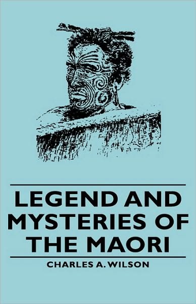 Cover for Charles A. Wilson · Legend and Mysteries of the Maori (Hardcover Book) (2008)