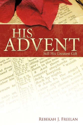 Cover for Rebekah J. Freelan · His Advent: Still His Greatest Gift (Paperback Book) (2010)