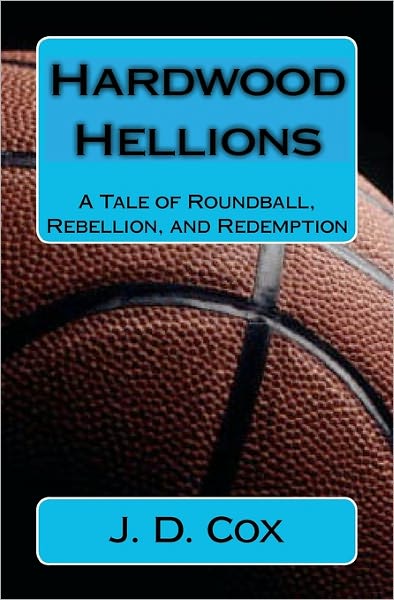 Cover for J D Cox · Hardwood Hellions: a Tale of Roundball, Rebellion, and Redemption (Paperback Book) (2010)