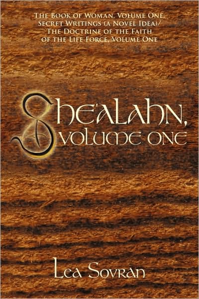 Cover for Lea Sovran · She'alahn, Volume One: the Book of Woman, Volume One: Secret Writings (A Novel Idea)/ the Doctrine of the Faith of the Life Force, Volume One (Hardcover Book) (2010)