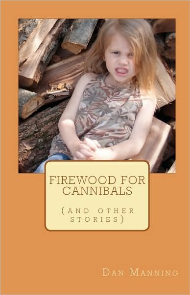 Dan Manning · Firewood for Cannibals: (And Other Stories) (Paperback Book) (2010)