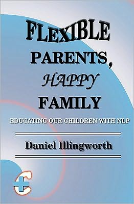 Daniel Illingworth · Flexible Parents, Happy Family: Educating Our Children with Nlp (Paperback Book) (2010)