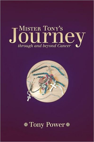 Cover for Tony Power · Mister Tony's Journey Through and Beyond Cancer (Paperback Book) (2012)