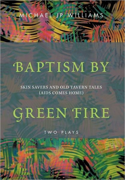 Cover for Michael Jp Williams · Baptism by Green Fire: Skin Savers and Old Tavern Tales (Aids Comes Home) (Hardcover Book) (2011)