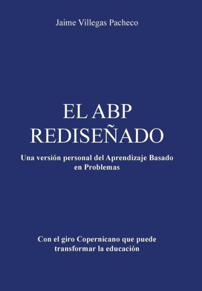 Cover for Jaime Villegas Pacheco · El Abp Redisenado: Una Version Personal Del Aprendizaje Basado en Problemas (Hardcover Book) (2014)