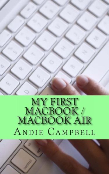 Cover for Andie Campbell · My First Macbook / Macbook Air: a Beginners Guide to Unplugging You Windows Pc and Becoming a Mac User (Paperback Book) (2012)