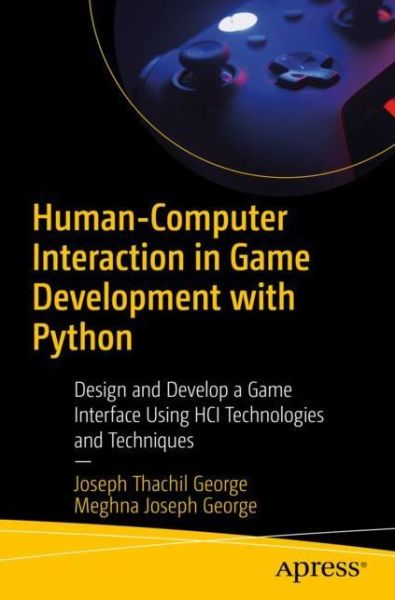 Cover for Joseph Thachil George · Human-Computer Interaction in Game Development with Python: Design and Develop a Game Interface Using HCI Technologies and Techniques (Paperback Book) [1st edition] (2022)