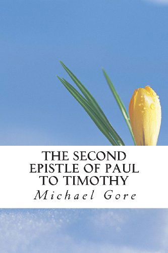 Cover for Ps Michael Gore · The Second Epistle of Paul to Timothy (New Testament Collection) (Volume 16) (Paperback Bog) (2013)