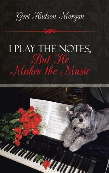 Cover for Geri Hudson Morgan · I Play the Notes, but He Makes the Music (Innbunden bok) (2013)