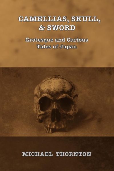 Camellias, Skull, & Sword - Michael Thornton - Książki - Createspace Independent Publishing Platf - 9781490910819 - 20 listopada 2015