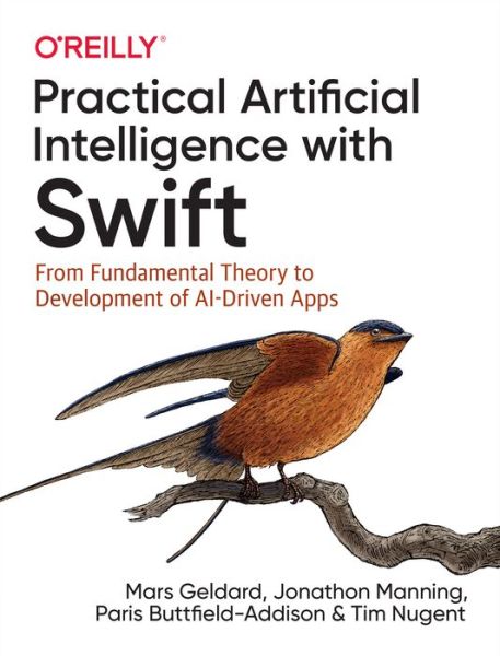 Cover for Mars Geldard · Practical Artificial Intelligence with Swift: From Fundamental Theory to Development of AI-Driven Apps (Paperback Book) (2019)