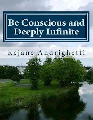 Cover for Rejane Andrighetti · Be Conscious and Deeply Infinite (Pocketbok) (2013)
