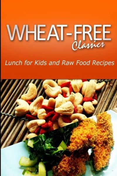 Cover for Wheat Free Classics Compilations · Wheat-free Classics - Lunch for Kids and Raw Food Recipes (Paperback Bog) (2013)