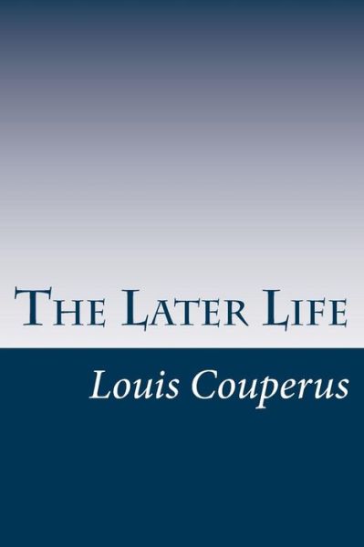 The Later Life - Louis Couperus - Książki - Createspace - 9781499339819 - 12 maja 2014