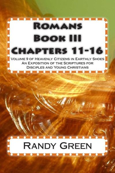 Cover for Randy Green · Romans Book Iii: Chapters 11-16: Volume 9 of Heavenly Citizens in Earthly Shoes, an Exposition of the Scriptures for Disciples and Young Christians (Paperback Book) (2014)