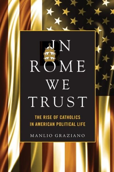 Cover for Manlio Graziano · In Rome We Trust: The Rise of Catholics in American Political Life (Taschenbuch) (2017)