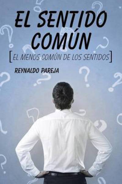 El Sentido Comun: El Menos Comun De Los Sentidos - Reynaldo Pareja - Books - Palibrio - 9781506501819 - April 17, 2015