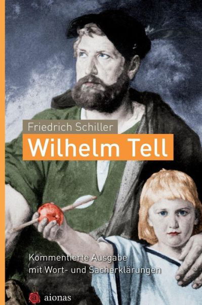 Cover for Friedrich Schiller · Wilhelm Tell. Friedrich Schiller: Kommentierte Ausgabe Mit Wort- Und Sacherklarungen: 8.-10. Klasse: Deutsch-unterricht (Paperback Book) (2015)