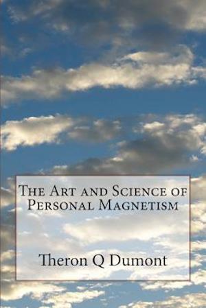 The Art and Science of Personal Magnetism - Theron Q Dumont - Kirjat - Createspace - 9781508693819 - tiistai 3. maaliskuuta 2015