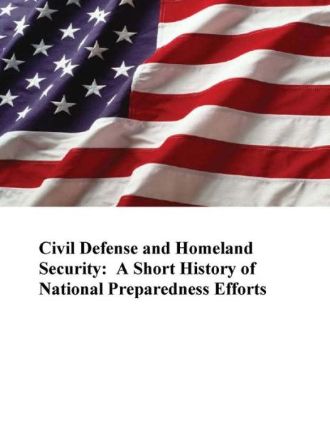 Cover for U S Department of Homeland Security · Civil Defense and Homeland Security: a Short History of National Preparedness Efforts (Paperback Book) (2015)