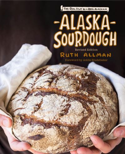 Alaska Sourdough, Revised Edition: The Real Stuff by a Real Alaskan - Ruth Allman - Books - Graphic Arts Books - 9781513262819 - May 13, 2021