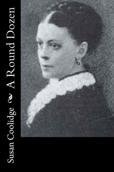 A Round Dozen - Susan Coolidge - Książki - Createspace - 9781514728819 - 27 czerwca 2015