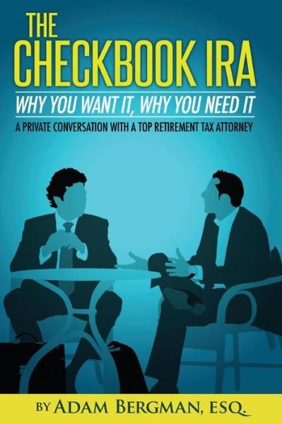 Cover for Esq Adam Bergman · The Checkbook Ira - Why You Want It, Why You Need It: a Private Conversation with a Top Retirement Tax Attorney (Taschenbuch) (2015)
