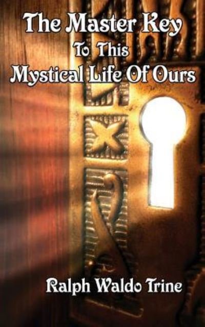 Cover for Ralph Waldo Trine · The Master Key to This Mystical Life of Ours (Hardcover bog) (2018)