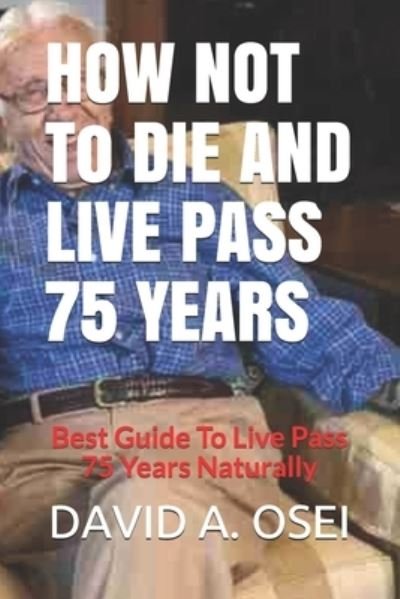 Cover for David a Osei · HOW NOT To DIE AND LIVE PASS 75 YEARS (Paperback Book) (2016)
