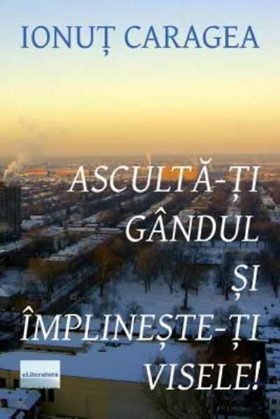 Cover for Ionut Caragea · Asculta-Ti Gandul Si Implineste-Ti Visele (Paperback Bog) (2016)