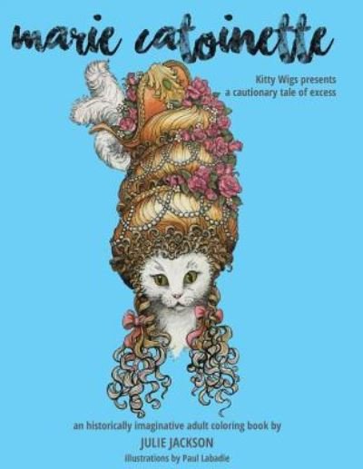 Cover for Julie Jackson · Marie Catoinette : Kitty Wigs Presents A Cautionary Tale of Excess (Paperback Book) (2016)