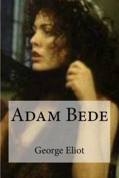 Adam Bede - George Eliot - Bøger - Createspace Independent Publishing Platf - 9781532746819 - 14. april 2016