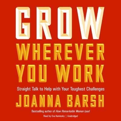 Cover for Joanna Barsh · Grow Wherever You Work Straight Talk to Help with Your Toughest Challenges (CD) (2017)