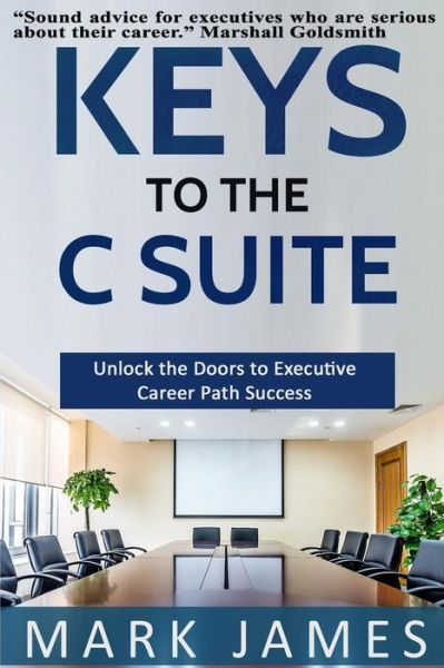 Keys to the C Suite - Mark James - Books - Createspace Independent Publishing Platf - 9781541119819 - January 11, 2018