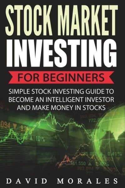 Cover for David Morales · Stock Market Investing For Beginners- Simple Stock Investing Guide To Become An Intelligent Investor And Make Money In Stocks (Paperback Bog) (2017)