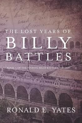 Cover for Ronald E Yates · The Lost Years of Billy Battles : Book 3 in the Finding Billy Battles Trilogy (Paperback Book) (2018)