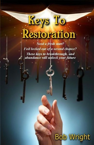 Keys To Restoration - Bob Wright - Bücher - Createspace Independent Publishing Platf - 9781548280819 - 1. Juli 2017
